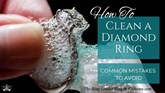 How to Clean a Diamond Ring: Common Mistakes to Avoid